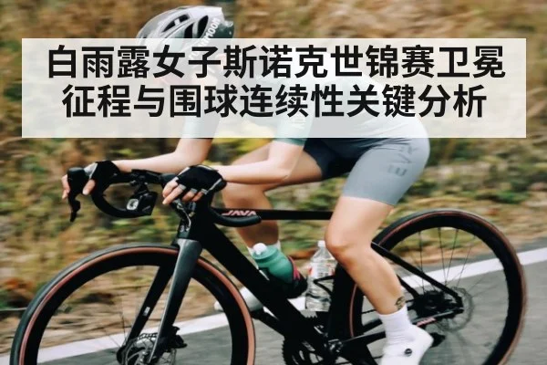白雨露女子斯诺克世锦赛卫冕征程与围球连续性关键分析